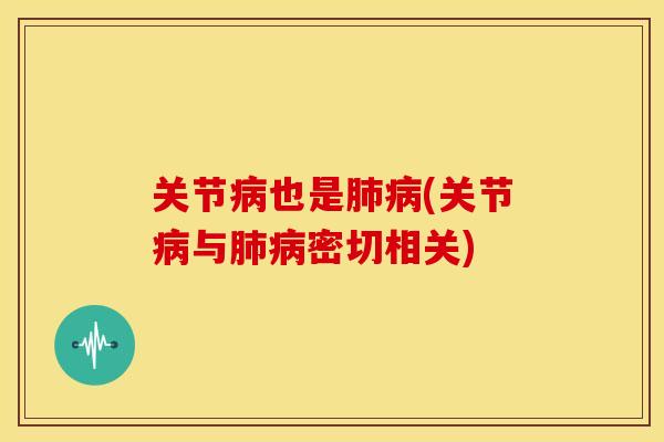 关节病也是肺病(关节病与肺病密切相关)