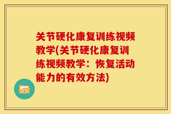 关节硬化康复训练视频教学(关节硬化康复训练视频教学：恢复活动能力的有效方法)