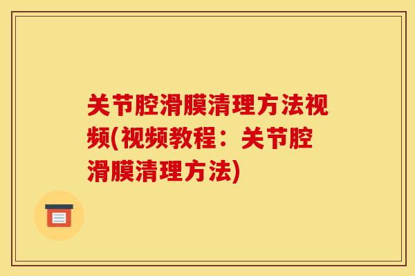 关节腔滑膜清理方法视频(视频教程：关节腔滑膜清理方法)