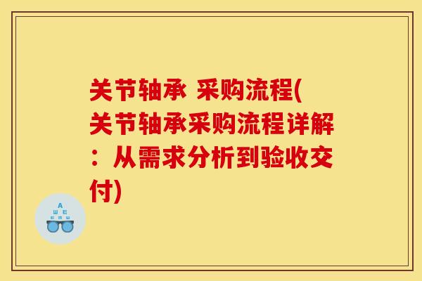 关节轴承 采购流程(关节轴承采购流程详解：从需求分析到验收交付)