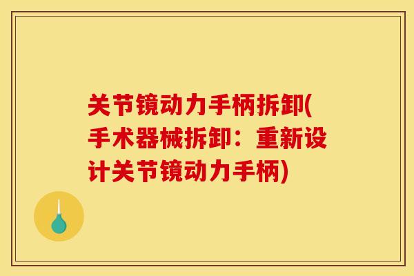 关节镜动力手柄拆卸(手术器械拆卸：重新设计关节镜动力手柄)