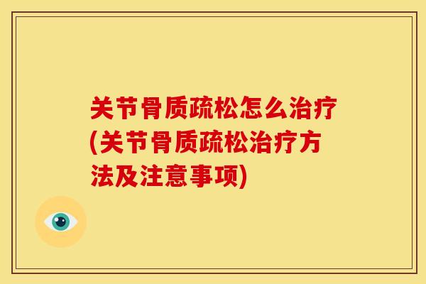 关节骨质疏松怎么治疗(关节骨质疏松治疗方法及注意事项)