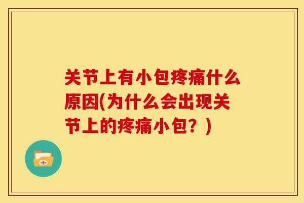 关节上有小包疼痛什么原因(为什么会出现关节上的疼痛小包？)