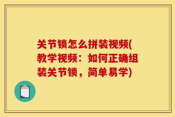 关节锁怎么拼装视频(教学视频：如何正确组装关节锁，简单易学)