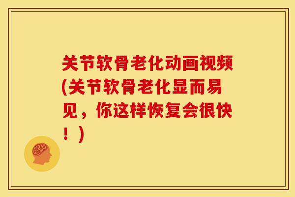 关节软骨老化动画视频(关节软骨老化显而易见，你这样恢复会很快！)