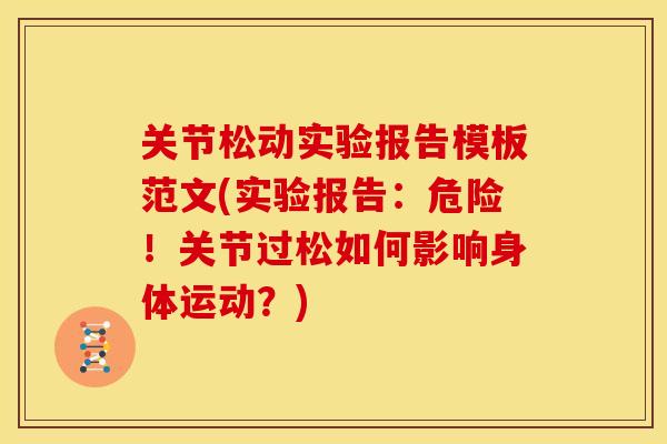 关节松动实验报告模板范文(实验报告：危险！关节过松如何影响身体运动？)
