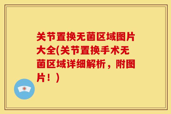 关节置换无菌区域图片大全(关节置换手术无菌区域详细解析，附图片！)