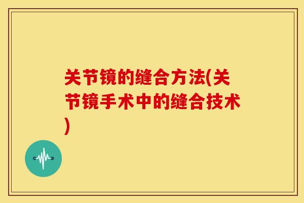 关节镜的缝合方法(关节镜手术中的缝合技术)