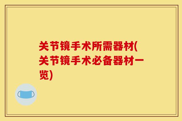 关节镜手术所需器材(关节镜手术必备器材一览)