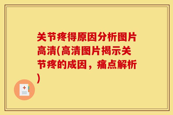 关节疼得原因分析图片高清(高清图片揭示关节疼的成因，痛点解析)