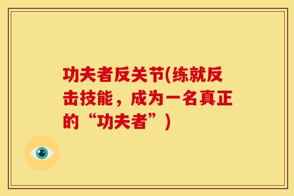 功夫者反关节(练就反击技能，成为一名真正的“功夫者”)