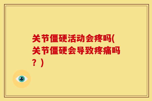 关节活动会疼吗(关节会导致吗?) 关节活动会疼吗(关节会导致吗?)