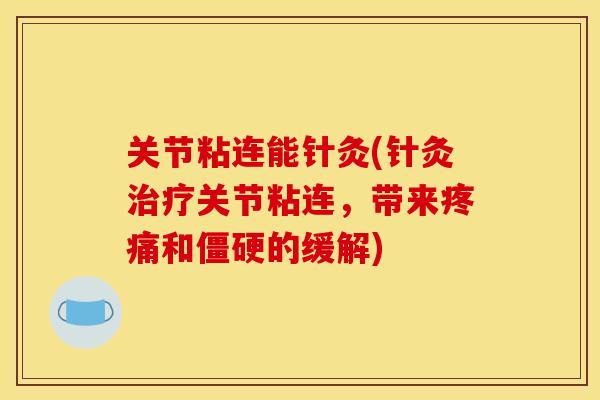 关节粘连能针灸(针灸治疗关节粘连，带来疼痛和僵硬的缓解)