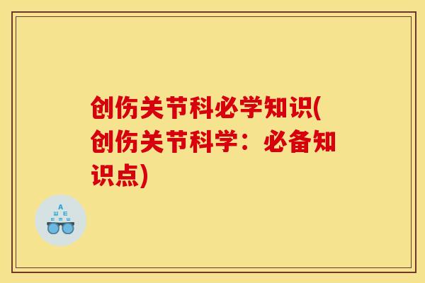 创伤关节科必学知识(创伤关节科学:必备知识点) 创伤关节科必学知识(创伤关节科学:必备知识点)