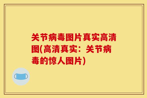 关节病毒图片真实高清图(高清真实：关节病毒的惊人图片)