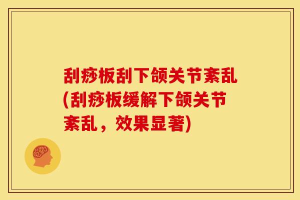 刮痧板刮下颌关节紊乱(刮痧板缓解下颌关节紊乱，效果显著)