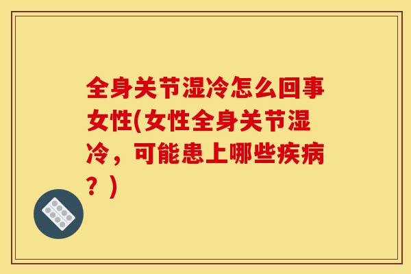 全身关节湿冷怎么回事女性(女性全身关节湿冷，可能患上哪些疾病？)