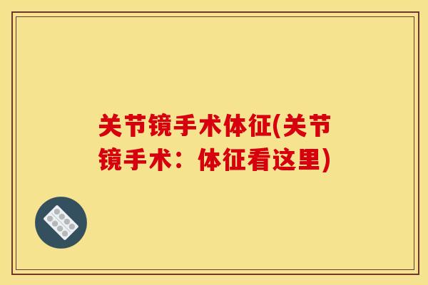关节镜手术体征(关节镜手术:体征看这里) 关节镜手术体征(关节镜手术:体征看这里)