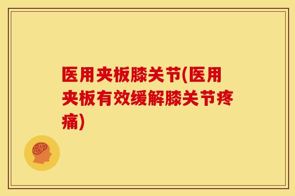 医用夹板膝关节(医用夹板有效缓解膝关节疼痛)