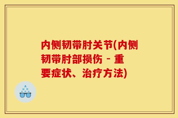 内侧韧带肘关节(内侧韧带肘部损伤 - 重要症状、治疗方法)