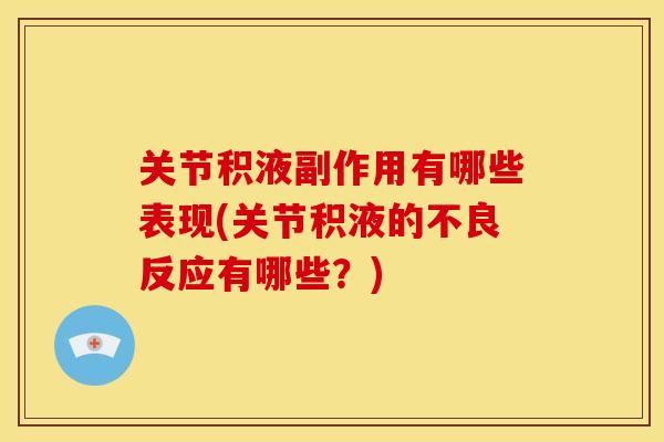关节积液副作用有哪些表现(关节积液的不良反应有哪些？)