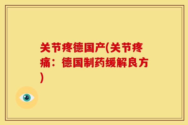 关节疼德国产(关节疼痛：德国制药缓解良方)