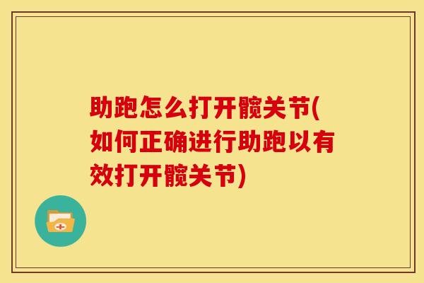 助跑怎么打开髋关节(如何正确进行助跑以有效打开髋关节)