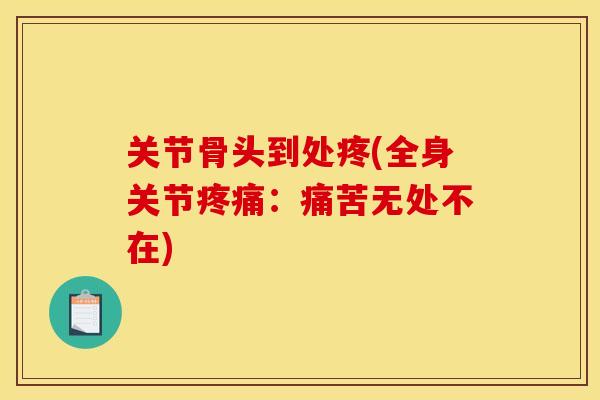 关节骨头到处疼(全身关节疼痛：痛苦无处不在)