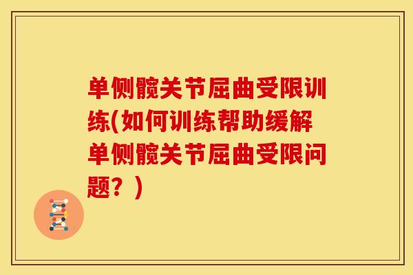 单侧髋关节屈曲受限训练(如何训练帮助缓解单侧髋关节屈曲受限问题？)
