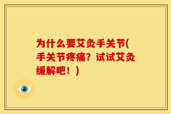 为什么要艾灸手关节(手关节疼痛？试试艾灸缓解吧！)