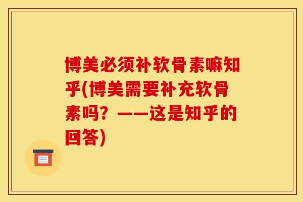 博美必须补软骨素嘛知乎(博美需要补充软骨素吗？——这是知乎的回答)