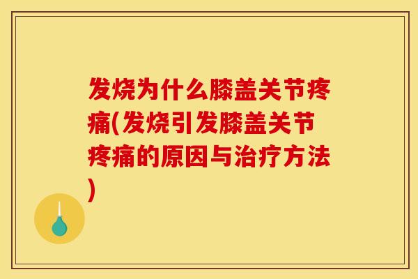 发烧为什么膝盖关节(发烧引发膝盖关节的原因与方法)