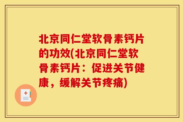 北京同仁堂软骨素钙片的功效(北京同仁堂软骨素钙片：促进关节健康，缓解关节疼痛)