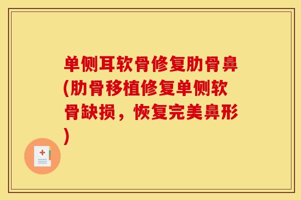 单侧耳软骨修复肋骨鼻(肋骨移植修复单侧软骨缺损，恢复完美鼻形)