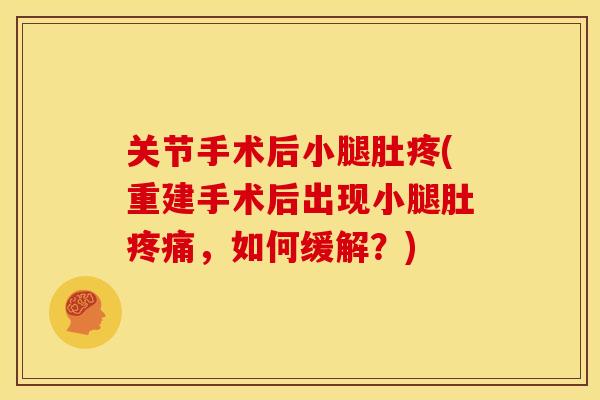 关节手术后小腿肚疼(重建手术后出现小腿肚疼痛，如何缓解？)