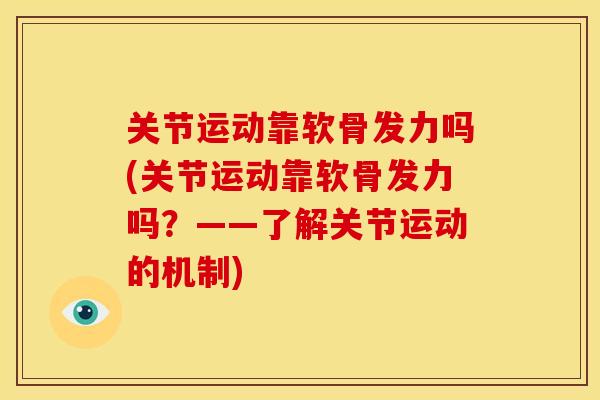 关节运动靠软骨发力吗(关节运动靠软骨发力吗？——了解关节运动的机制)