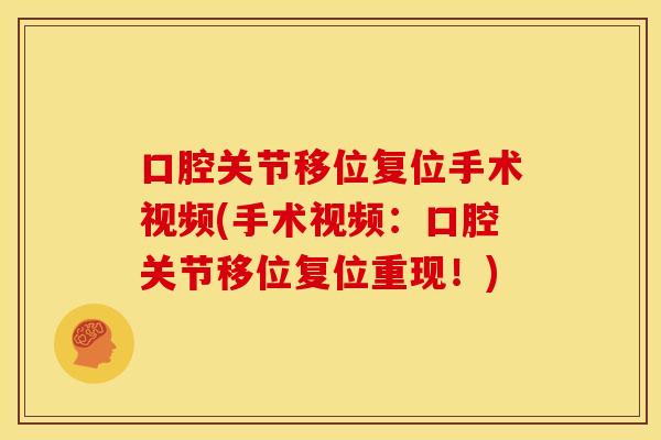 口腔关节移位复位手术视频(手术视频：口腔关节移位复位重现！)