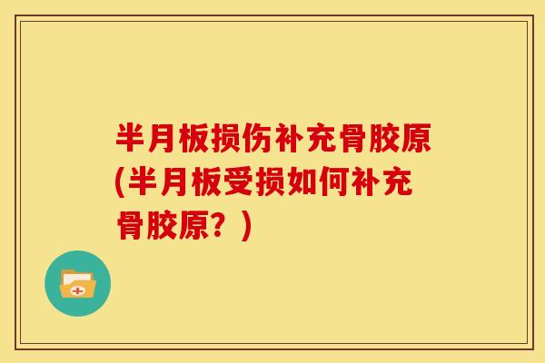 半月板损伤补充骨胶原(半月板受损如何补充骨胶原？)