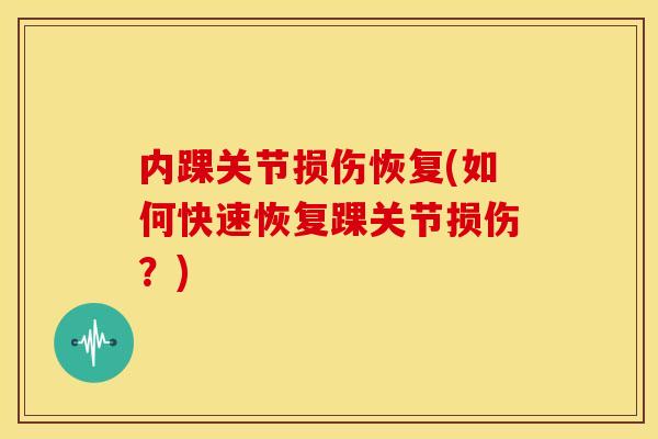 内踝关节损伤恢复(如何快速恢复踝关节损伤？)