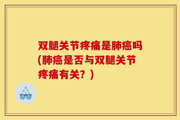 双腿关节疼痛是肺癌吗(肺癌是否与双腿关节疼痛有关？)