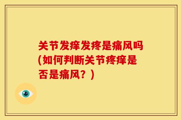 关节发痒发疼是痛风吗(如何判断关节疼痒是否是痛风？)