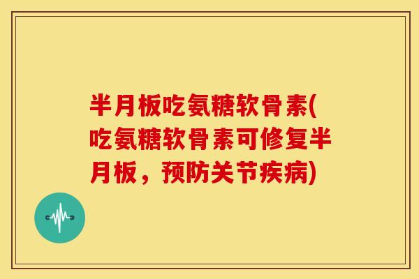 吃氨糖软骨素(吃氨糖软骨素可修复,关节) 吃氨糖软骨素(吃氨糖软骨素可修复,关节)