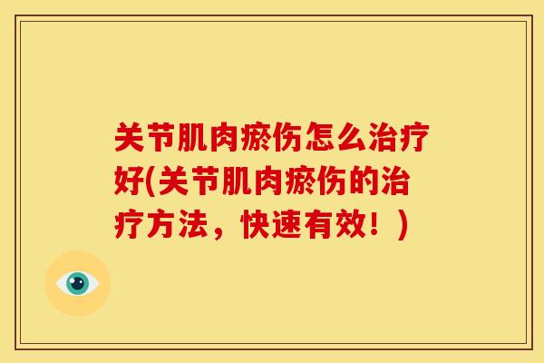 关节肌肉瘀伤怎么治疗好(关节肌肉瘀伤的治疗方法，快速有效！)
