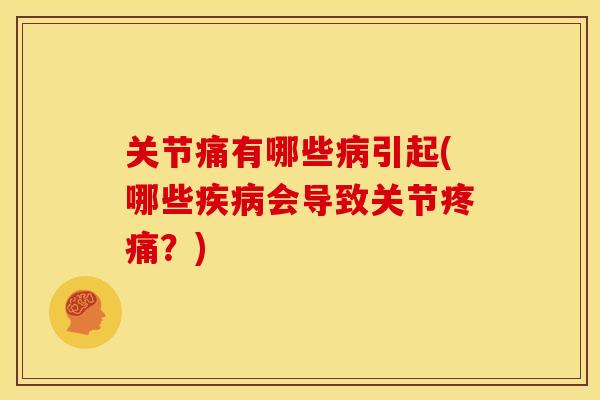 关节痛有哪些病引起(哪些疾病会导致关节疼痛？)