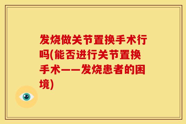 发烧做关节置换手术行吗(能否进行关节置换手术——发烧患者的困境)
