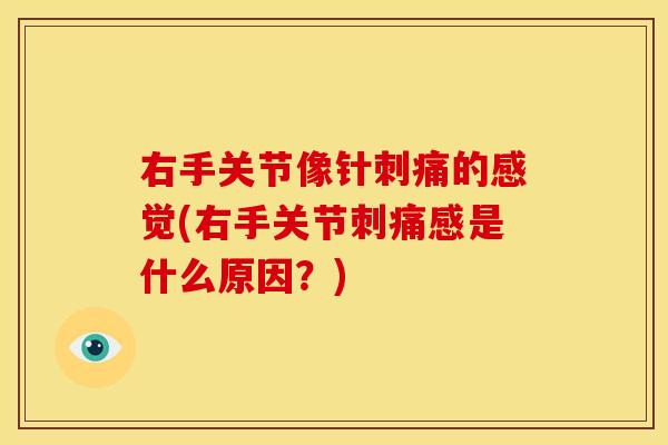 右手关节像针刺痛的感觉(右手关节刺痛感是什么原因？)