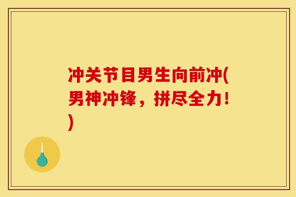 冲关节目男生向前冲(男神冲锋，拼尽全力！)