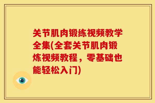 关节肌肉锻练视频教学全集(全套关节肌肉锻炼视频教程，零基础也能轻松入门)