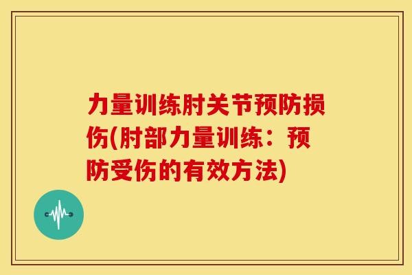 力量训练肘关节预防损伤(肘部力量训练：预防受伤的有效方法)