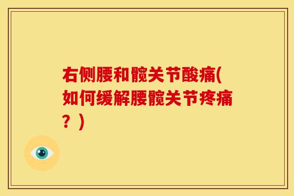 右侧腰和髋关节酸痛(如何缓解腰髋关节？)